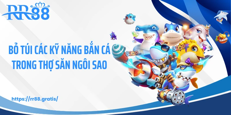 Bỏ túi các kỹ năng bắn cá trong thợ săn ngôi sao