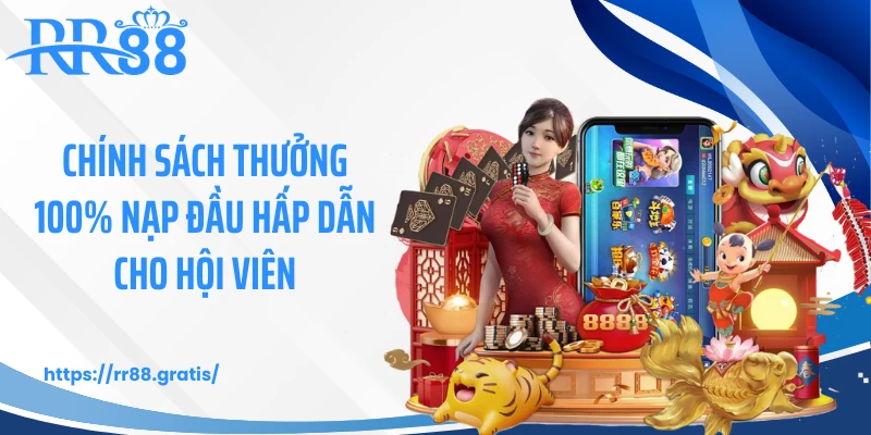 Chính sách thưởng 100% nạp đầu hấp dẫn cho hội viên