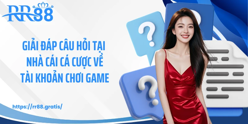 Giải đáp câu hỏi tại nhà cái cá cược về tài khoản chơi game