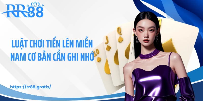Luật chơi tiến lên miền Nam cơ bản cần ghi nhớ