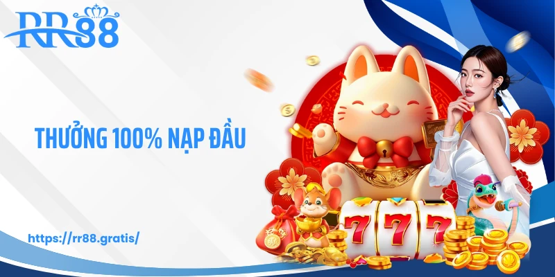 Thưởng 100% Nạp Đầu RR88 - Nhận Quà Ngay Lần Chơi Đầu Tiên